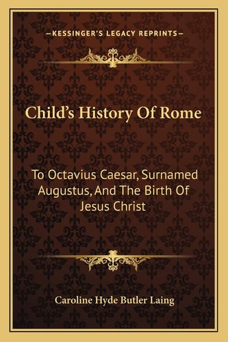 Child's History Of Rome: To Octavius Caesar, Surnamed Augustus, And The Birth Of Jesus Christ: The Conquests Of The Seven Hills (1875)