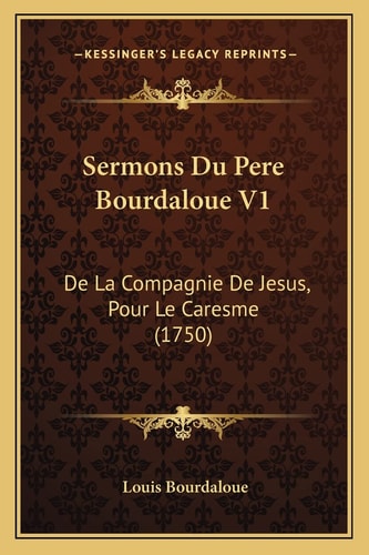 Sermons Du Pere Bourdaloue V1: De La Compagnie De Jesus, Pour Le Caresme (1750)