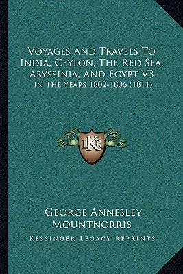 Voyages And Travels To India, Ceylon, The Red Sea, Abyssinia, And Egypt V3: In The Years 1802-1806 (1811)