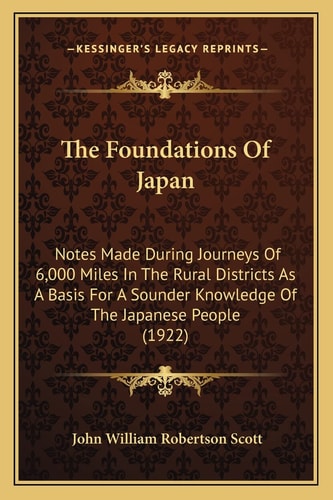 The Foundations Of Japan: Notes Made During Journeys Of 6,000 Miles In The Rural Districts As A Basis For A Sounder Knowledge Of The Japanese People (1922)