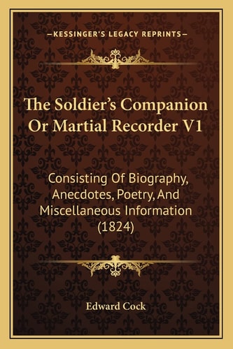 The Soldier's Companion Or Martial Recorder V1: Consisting Of Biography, Anecdotes, Poetry, And Miscellaneous Information (1824)