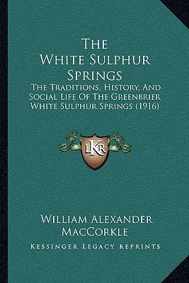 The White Sulphur Springs: The Traditions, History, And Social Life Of The Greenbrier White Sulphur Springs (1916)