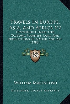 Travels in Europe, Asia, and Africa V2 : Describing Characters, Customs, Manners, Laws, and Productions of Nature and Art (1782)