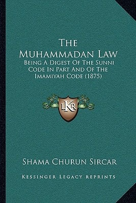 The Muhammadan Law: Being A Digest Of The Sunni Code In Part And Of The Imamiyah Code (1875)