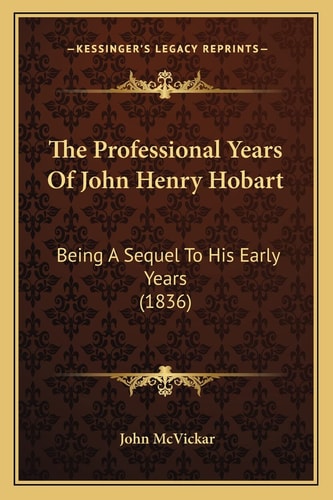 The Professional Years Of John Henry Hobart: Being A Sequel To His Early Years (1836)