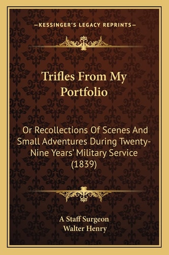 Trifles From My Portfolio: Or Recollections Of Scenes And Small Adventures During Twenty-Nine Years' Military Service (1839)