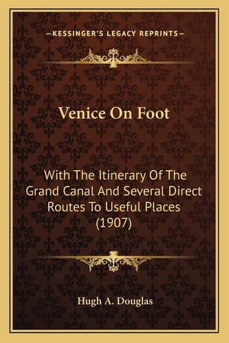 Venice On Foot: With The Itinerary Of The Grand Canal And Several Direct Routes To Useful Places (1907)