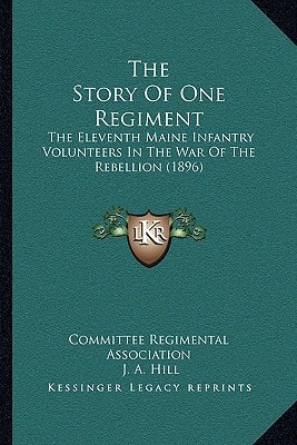 The Story Of One Regiment: The Eleventh Maine Infantry Volunteers In The War Of The Rebellion (1896)