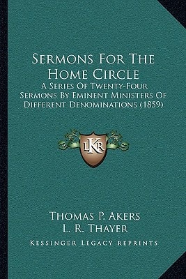 Sermons For The Home Circle: A Series Of Twenty-Four Sermons By Eminent Ministers Of Different Denominations (1859)