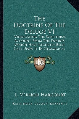 The Doctrine Of The Deluge V1: Vindicating The Scriptural Account From The Doubts Which Have Recently Been Cast Upon It By Geological Speculations (1838)