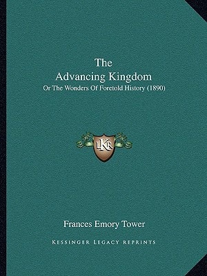 The Advancing Kingdom: Or The Wonders Of Foretold History (1890)