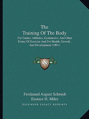 The Training Of The Body: For Games, Athletics, Gymnastics, And Other Forms Of Exercise And For Health, Growth, And Development (1901)