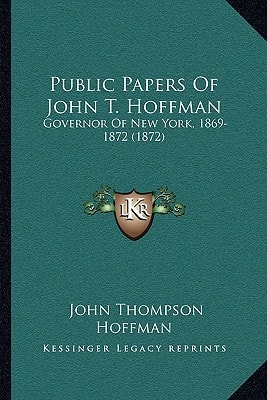 Public Papers Of John T. Hoffman: Governor Of New York, 1869-1872 (1872)