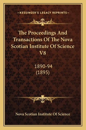 The Proceedings And Transactions Of The Nova Scotian Institute Of Science V8: 1890-94 (1895)