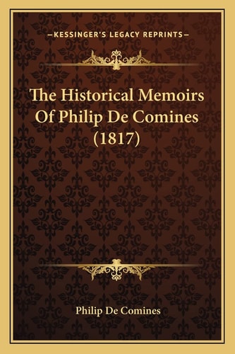 The Historical Memoirs Of Philip De Comines (1817)