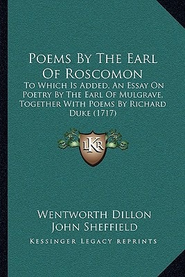 Poems By The Earl Of Roscomon: To Which Is Added, An Essay On Poetry By The Earl Of Mulgrave, Together With Poems By Richard Duke (1717)