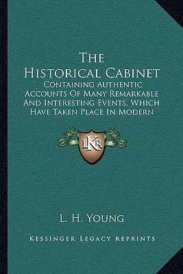 The Historical Cabinet: Containing Authentic Accounts Of Many Remarkable And Interesting Events, Which Have Taken Place In Modern Times (1834)