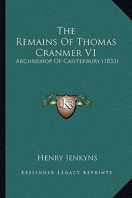 The Remains Of Thomas Cranmer V1: Archbishop Of Canterbury (1833)