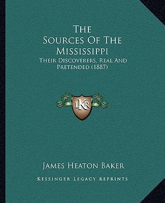 The Sources Of The Mississippi: Their Discoverers, Real And Pretended (1887)