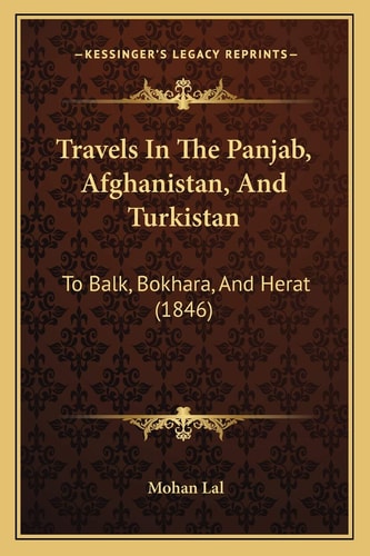 Travels In The Panjab, Afghanistan, And Turkistan: To Balk, Bokhara, And Herat (1846)
