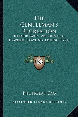 The Gentleman's Recreation: In Four Parts, Viz. Hunting, Hawking, Fowling, Fishing (1721)