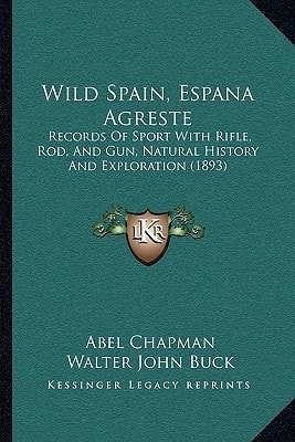 Wild Spain, Espana Agreste: Records Of Sport With Rifle, Rod, And Gun, Natural History And Exploration (1893)