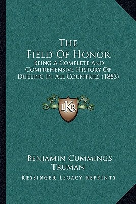 The Field Of Honor: Being A Complete And Comprehensive History Of Dueling In All Countries (1883)