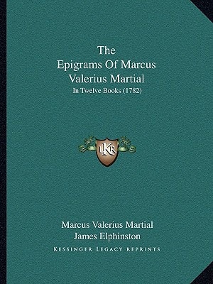 The Epigrams Of Marcus Valerius Martial: In Twelve Books (1782)