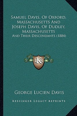 Samuel Davis, Of Oxford, Massachusetts And Joseph Davis, Of Dudley, Massachusetts: And Their Descendants (1884)