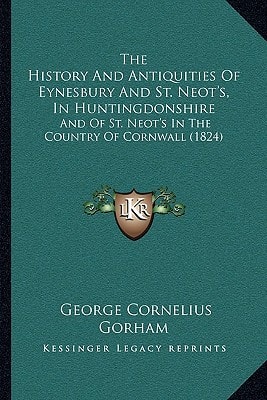 The History And Antiquities Of Eynesbury And St. Neot's, In Huntingdonshire: And Of St. Neot's In The Country Of Cornwall (1824)
