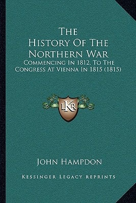 The History Of The Northern War: Commencing In 1812, To The Congress At Vienna In 1815 (1815)