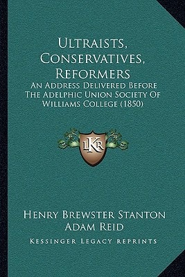 Ultraists, Conservatives, Reformers: An Address Delivered Before The Adelphic Union Society Of Williams College (1850)