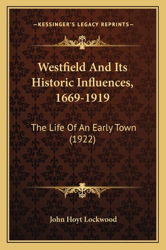 Westfield And Its Historic Influences, 1669-1919: The Life Of An Early Town (1922)
