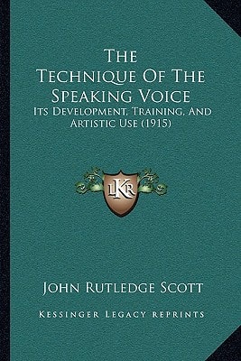 The Technique Of The Speaking Voice: Its Development, Training, And Artistic Use (1915)