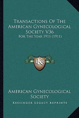 Transactions Of The American Gynecological Society V36: For The Year 1911 (1911)
