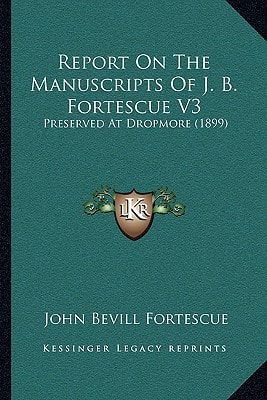 Report On The Manuscripts Of J. B. Fortescue V3: Preserved At Dropmore (1899)
