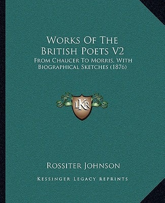 Works Of The British Poets V2: From Chaucer To Morris, With Biographical Sketches (1876)