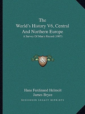 The World's History V6, Central And Northern Europe: A Survey Of Man's Record (1907)