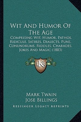 Wit And Humor Of The Age: Comprising Wit, Humor, Pathos, Ridicule, Satires, Dialects, Puns, Conundrums, Riddles, Charades, Jokes And Magic (1883)