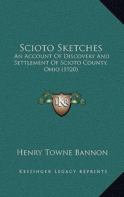 Scioto Sketches: An Account Of Discovery And Settlement Of Scioto County, Ohio (1920)