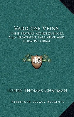 Varicose Veins: Their Nature, Consequences, And Treatment, Palliative And Curative (1864)