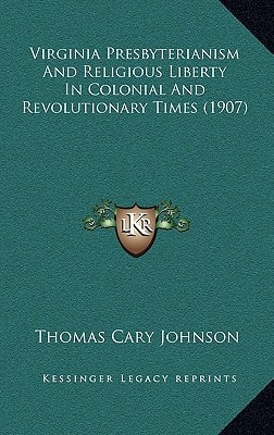 Virginia Presbyterianism And Religious Liberty In Colonial And Revolutionary Times (1907)