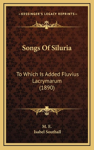 Songs Of Siluria: To Which Is Added Fluvius Lacrymarum (1890)