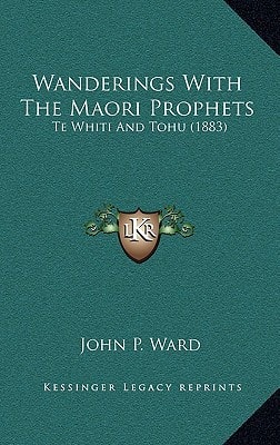 Wanderings With The Maori Prophets: Te Whiti And Tohu (1883)