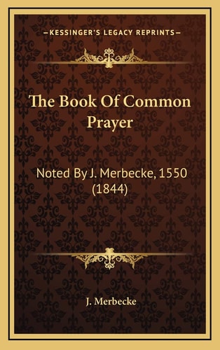 The Book Of Common Prayer: Noted By J. Merbecke, 1550 (1844)