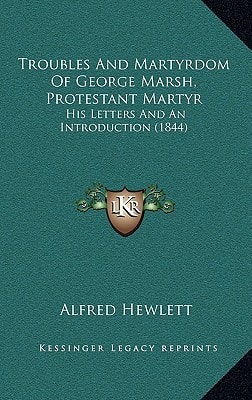 Troubles And Martyrdom Of George Marsh, Protestant Martyr: His Letters And An Introduction (1844)
