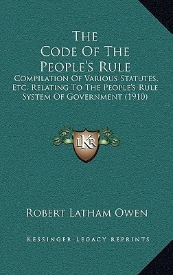 The Code Of The People's Rule: Compilation Of Various Statutes, Etc. Relating To The People's Rule System Of Government (1910)