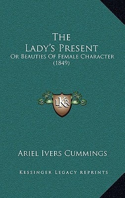 The Lady's Present: Or Beauties Of Female Character (1849)