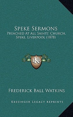 Speke Sermons: Preached At All Saints' Church, Speke, Liverpool (1878)