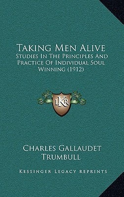 Taking Men Alive: Studies In The Principles And Practice Of Individual Soul Winning (1912)